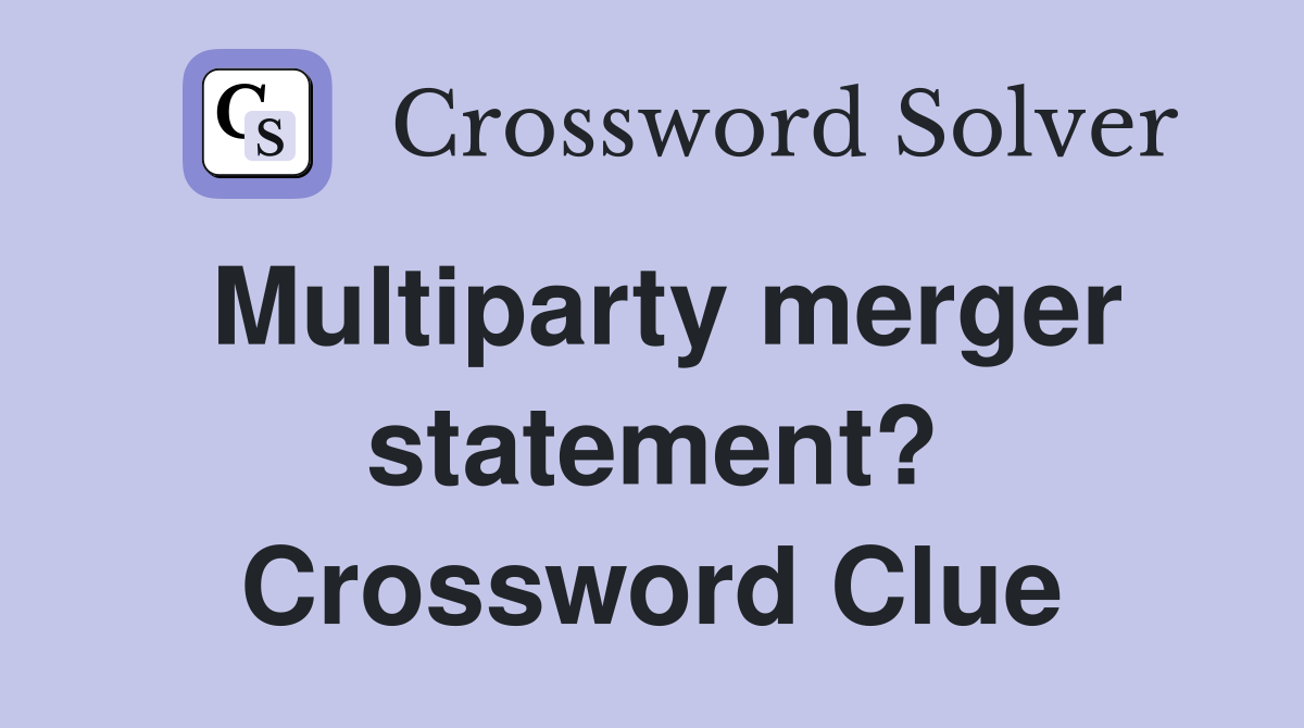 Multiparty merger statement? Crossword Clue