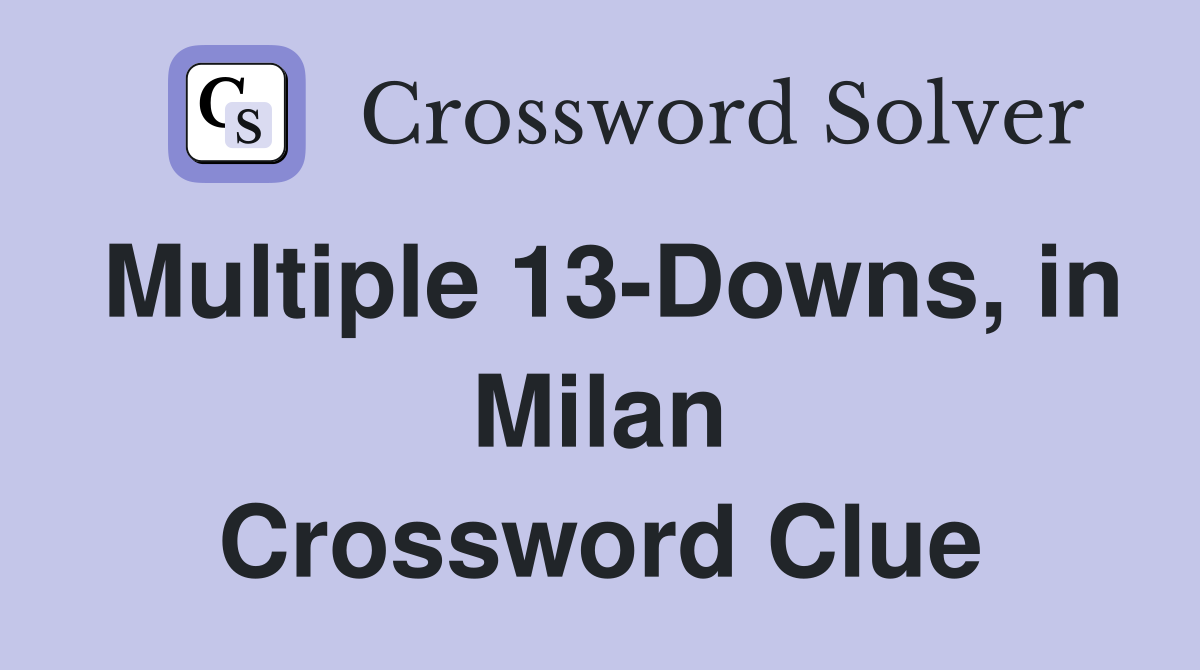 Multiple 13-Downs, in Milan Crossword Clue