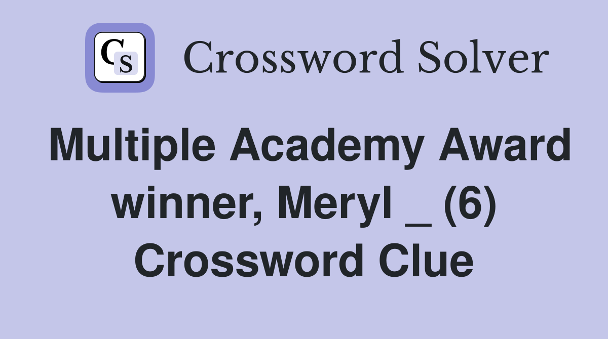 Multiple Academy Award winner, Meryl _ (6) Crossword Clue