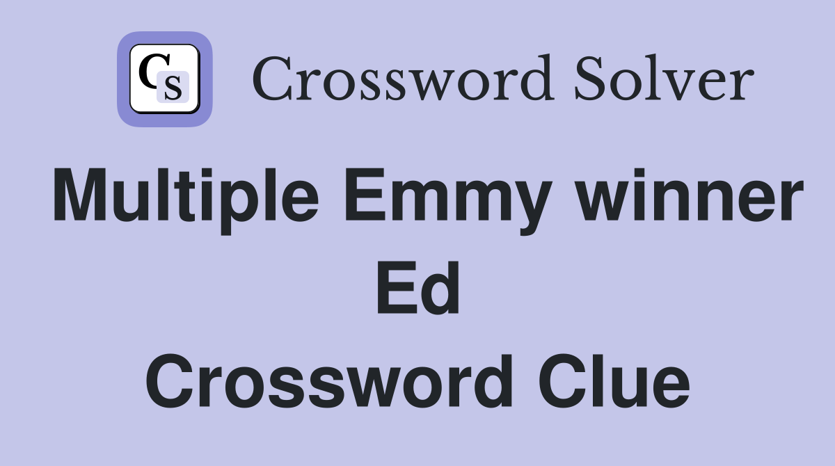 Multiple Emmy winner Ed Crossword Clue