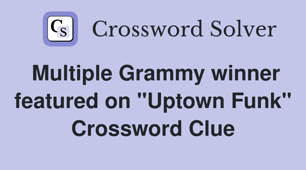 Multiple Grammy winner featured on "Uptown Funk" Crossword Clue