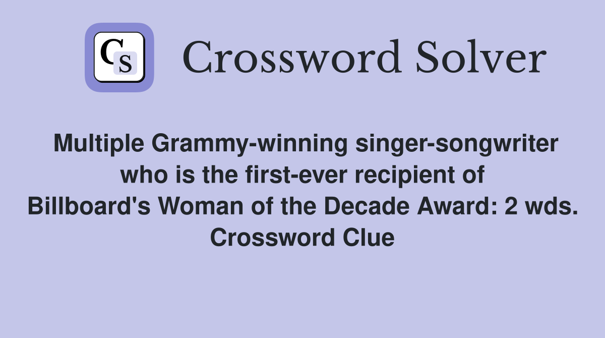 Multiple Grammy-winning singer-songwriter who is the first-ever recipient of Billboard's Woman of the Decade Award: 2 wds. Crossword Clue