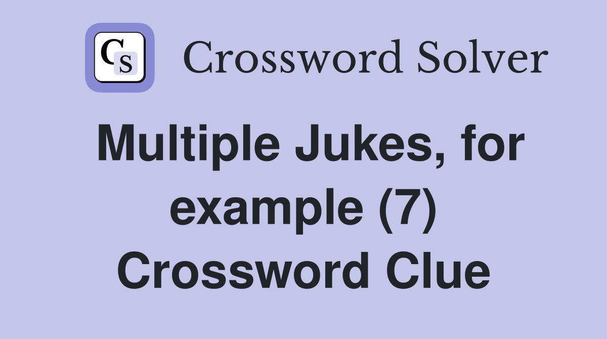 Multiple Jukes, for example (7) Crossword Clue