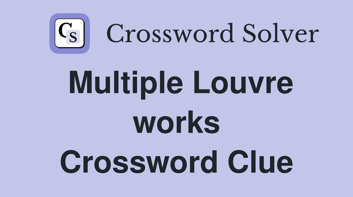 Multiple Louvre works Crossword Clue