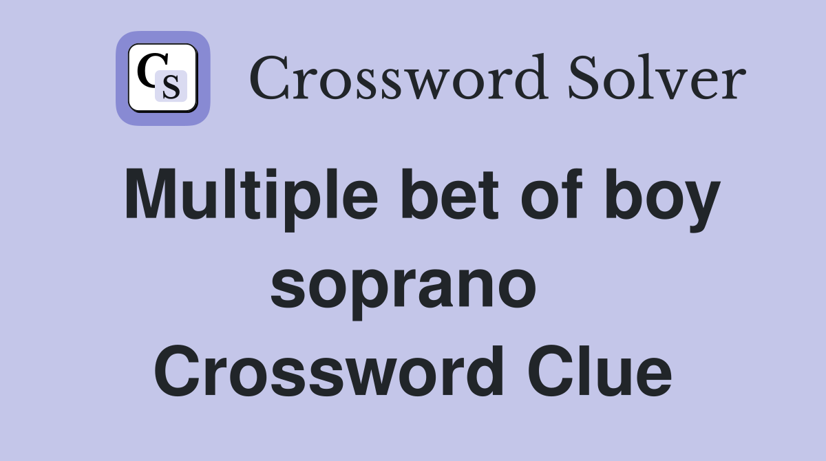 Multiple bet of boy soprano  Crossword Clue