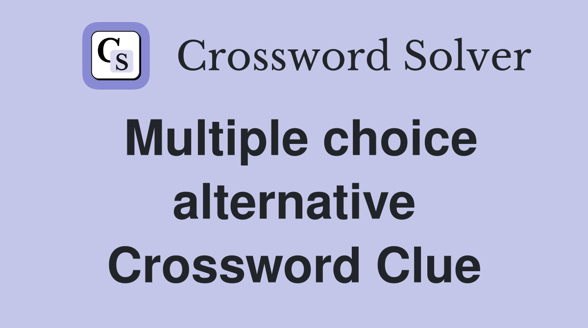 Multiple choice alternative Crossword Clue