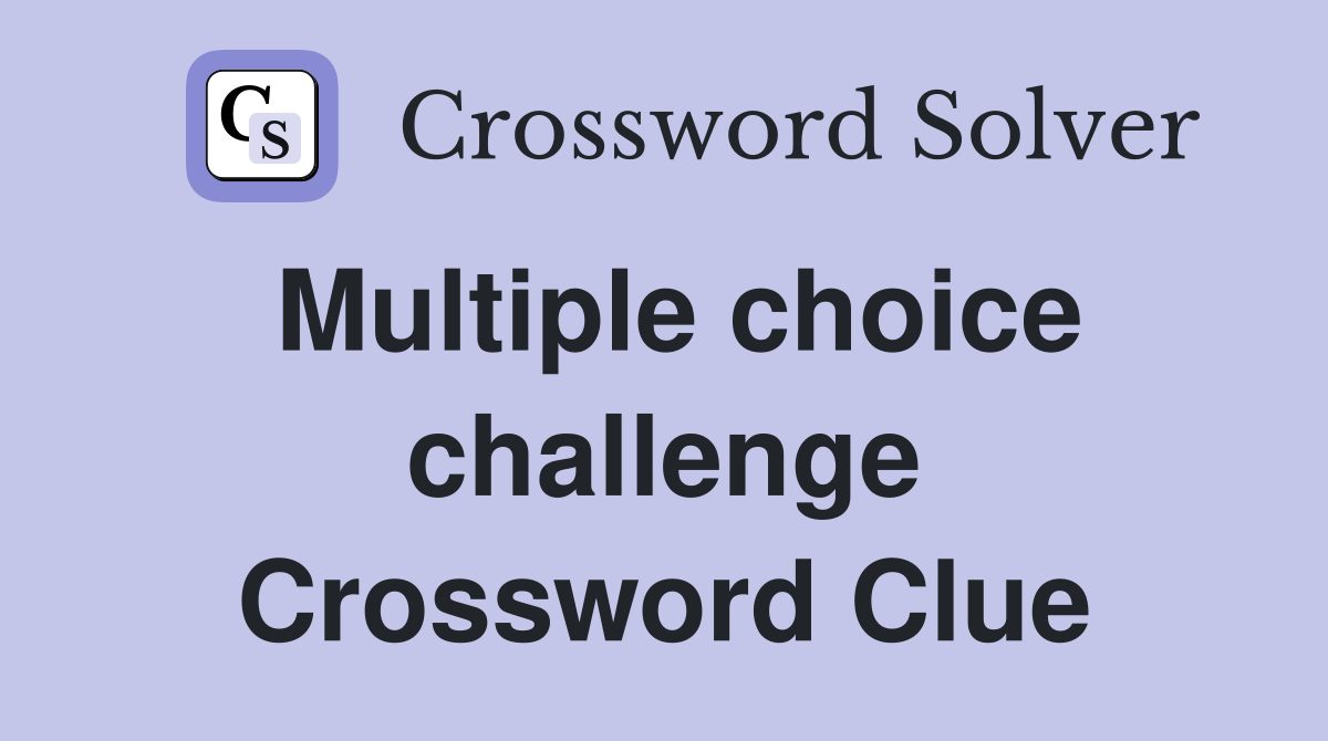 Multiple choice challenge Crossword Clue