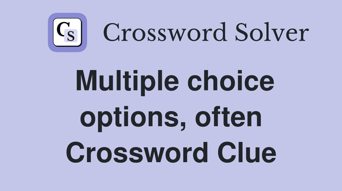 Multiple choice options, often Crossword Clue