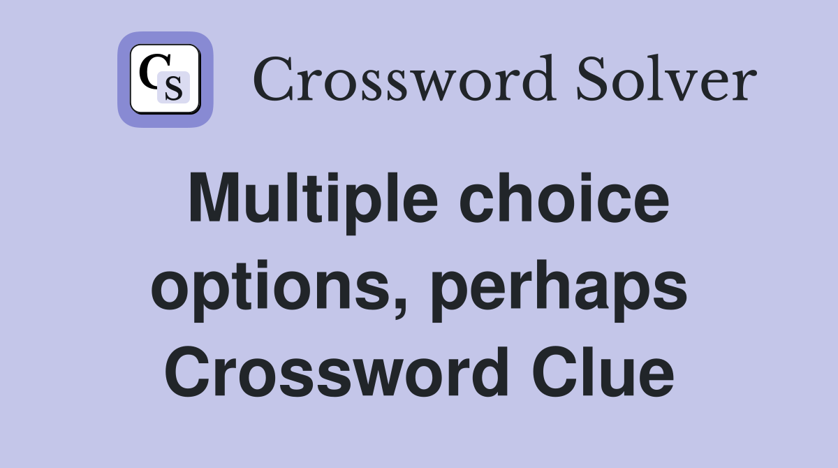 Multiple choice options, perhaps Crossword Clue