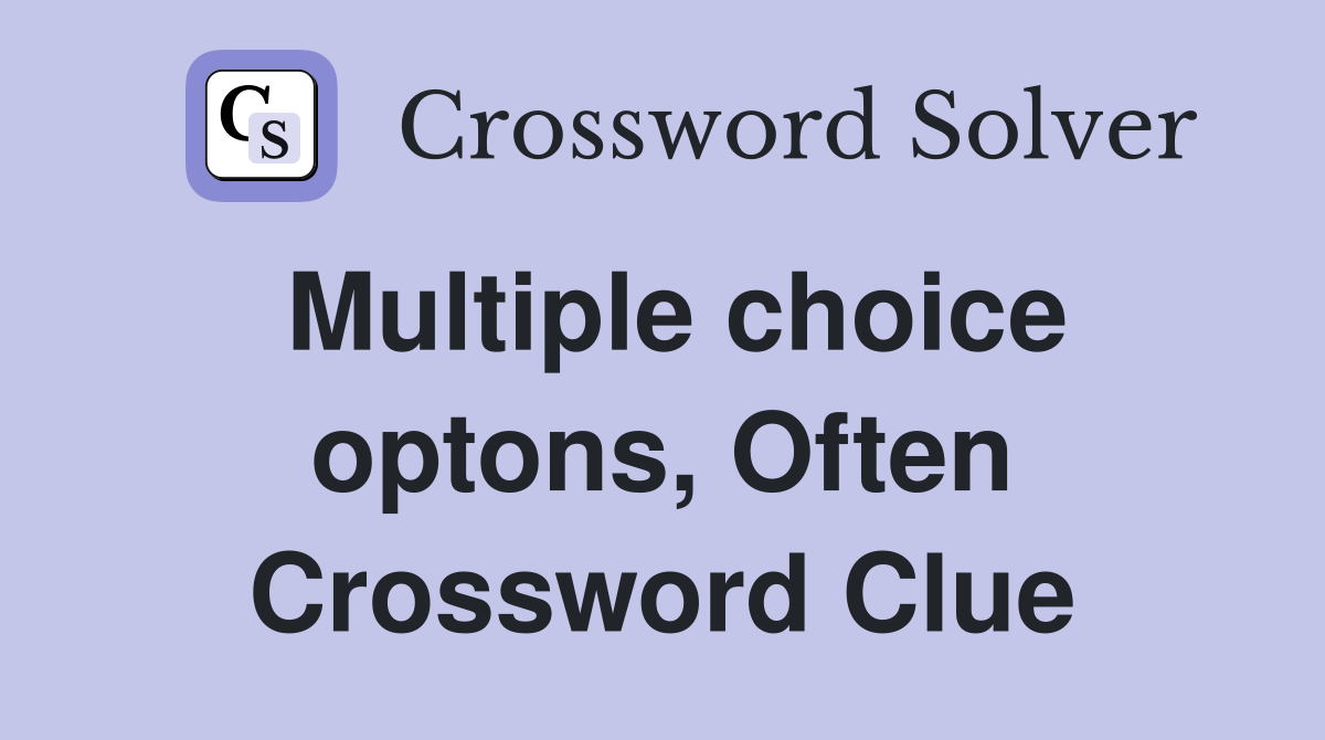 Multiple choice optons, Often Crossword Clue