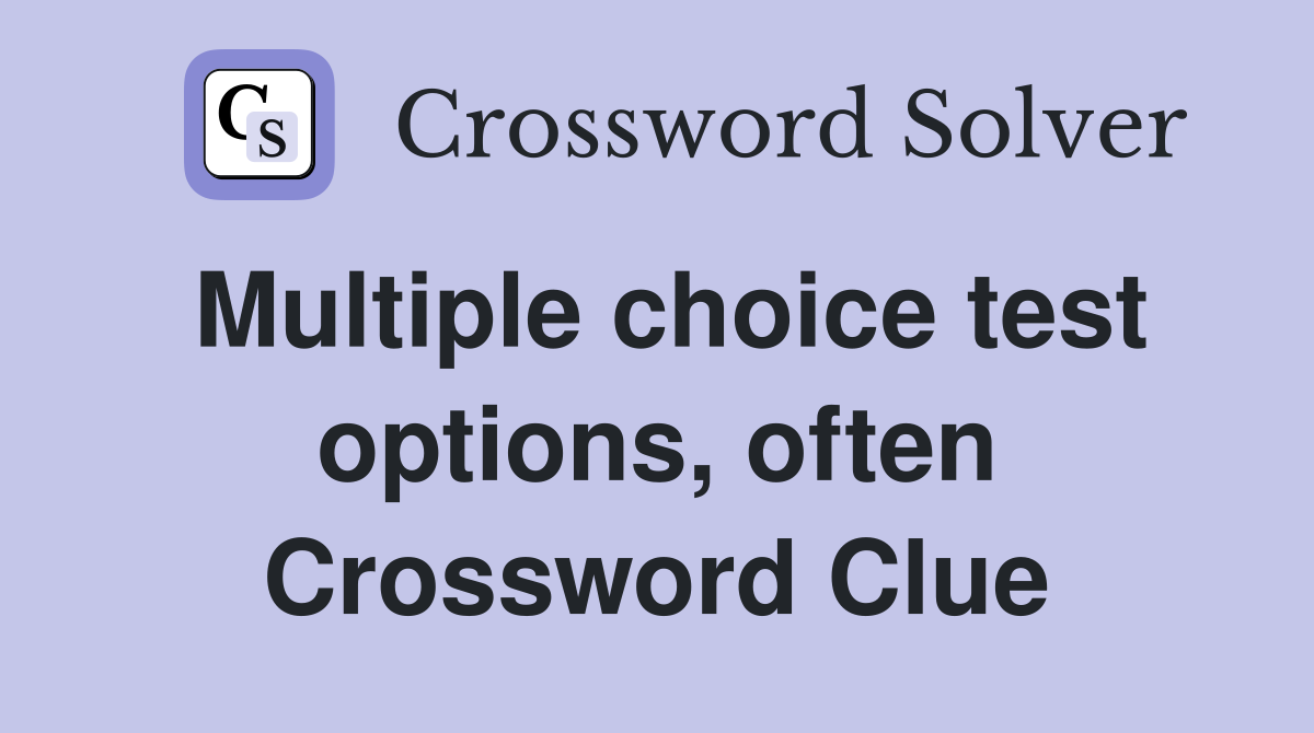 Multiple choice test options, often Crossword Clue