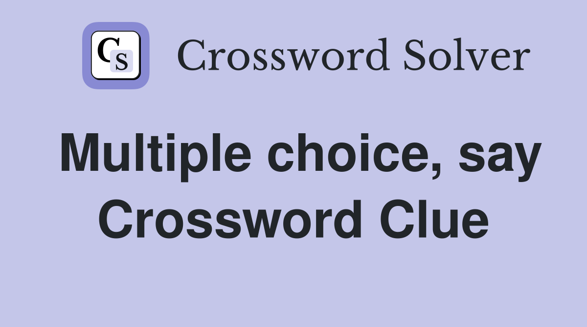 Multiple choice, say Crossword Clue