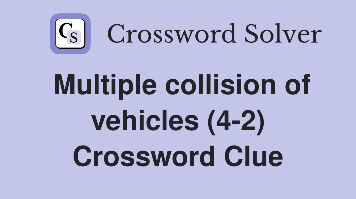 Multiple collision of vehicles (4-2) Crossword Clue