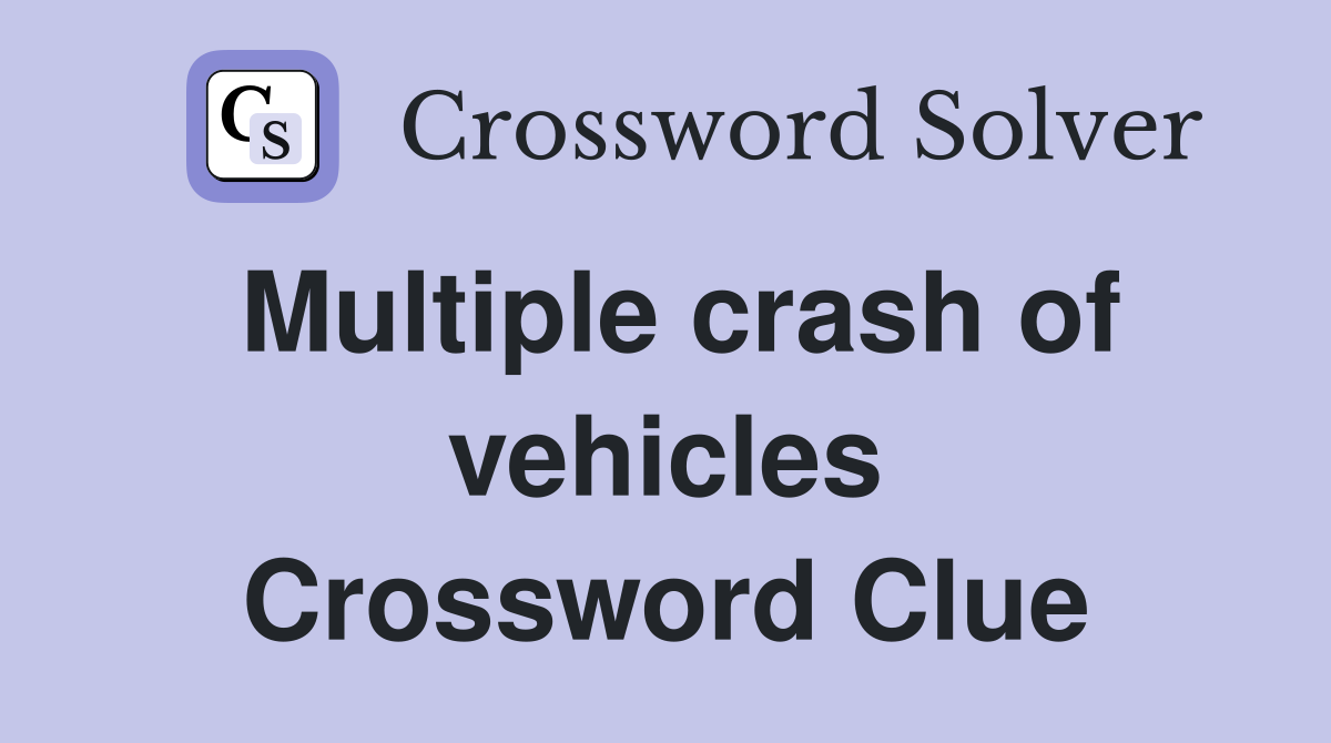 Multiple crash of vehicles Crossword Clue