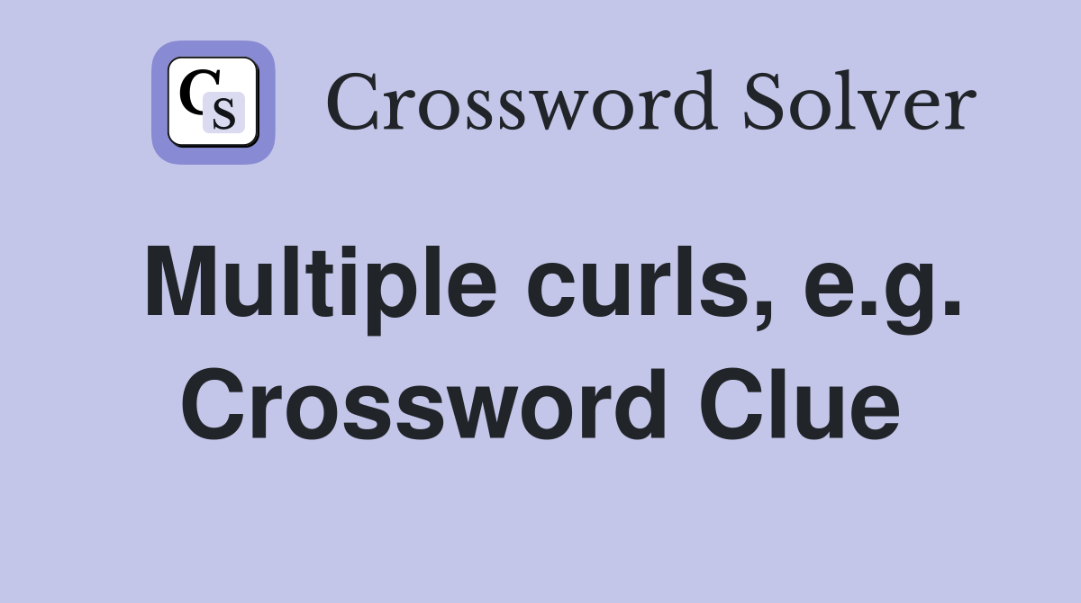 Multiple curls, e.g. Crossword Clue
