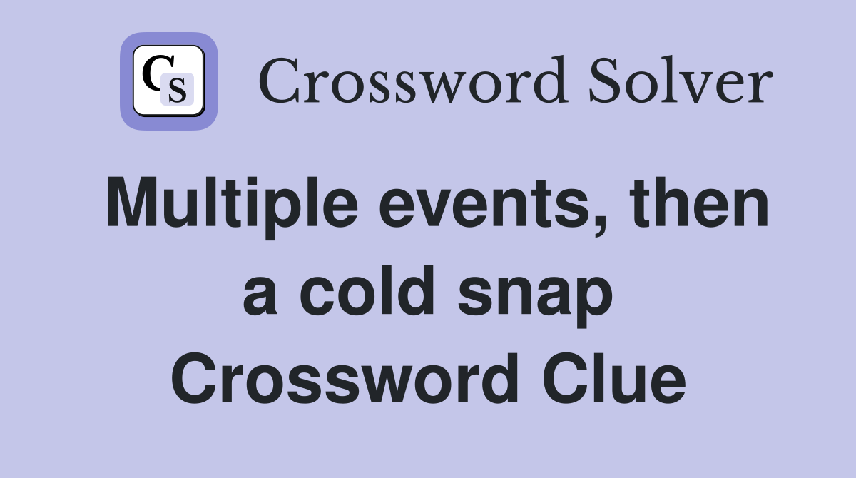 Multiple events, then a cold snap Crossword Clue