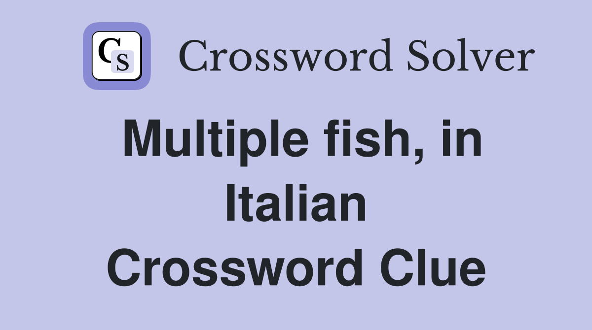 Multiple fish, in Italian Crossword Clue