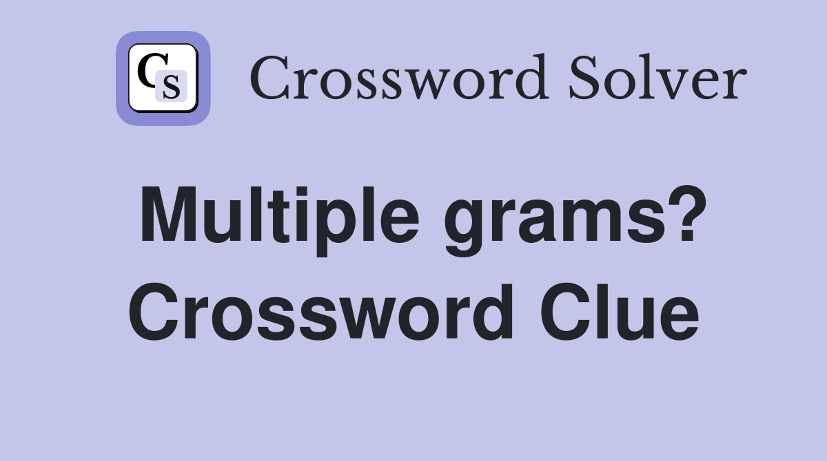 Multiple grams? Crossword Clue