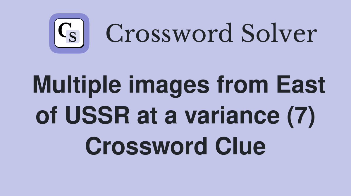 Multiple images from East of USSR at a variance (7) Crossword Clue
