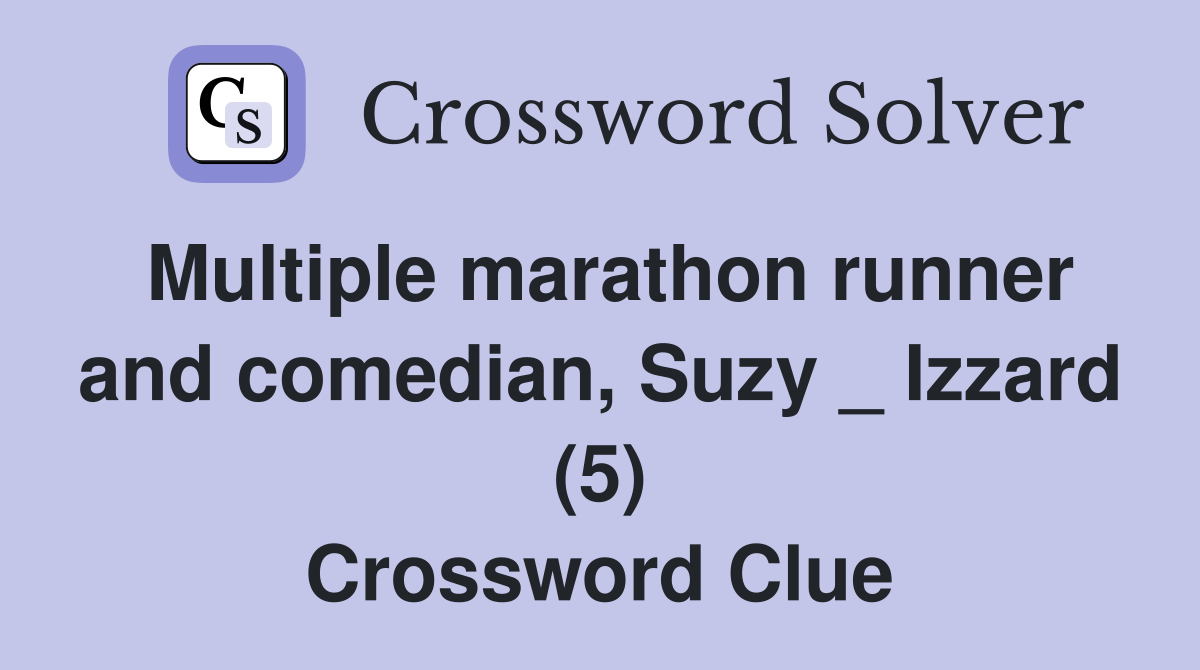 Multiple marathon runner and comedian, Suzy _ Izzard (5) Crossword Clue