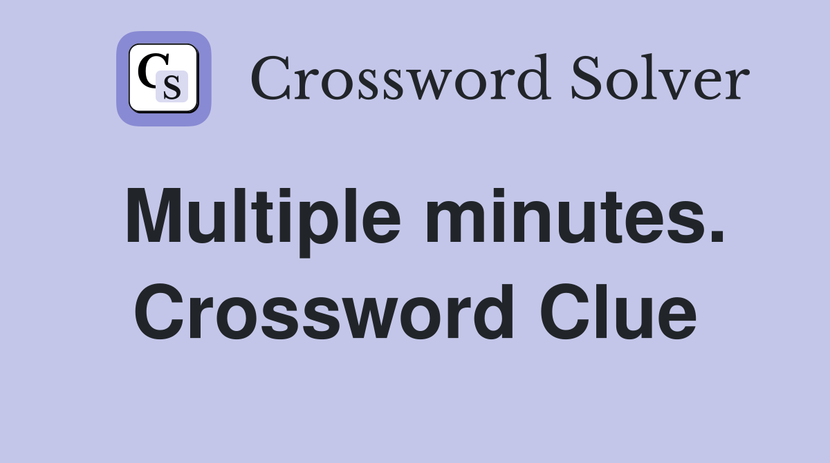 Multiple minutes. Crossword Clue