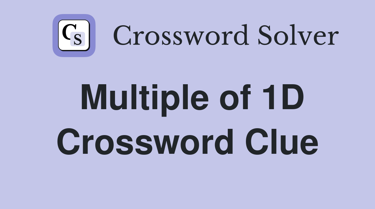 Multiple of 1D Crossword Clue
