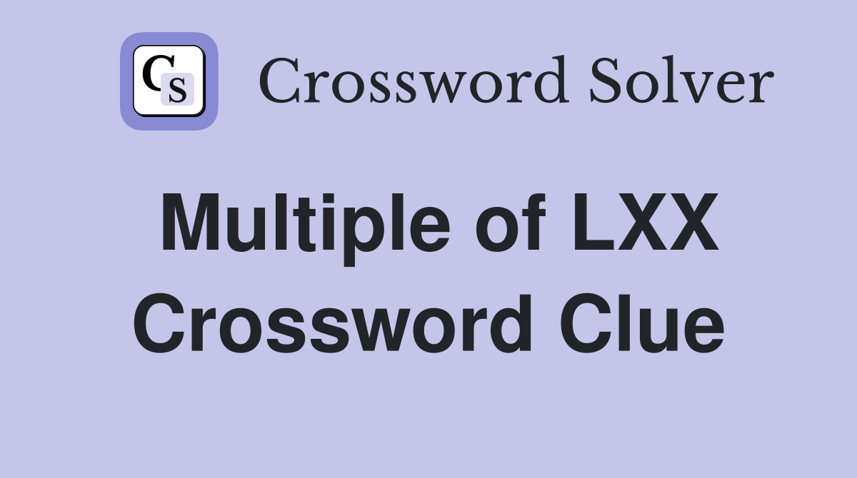 Multiple of LXX Crossword Clue