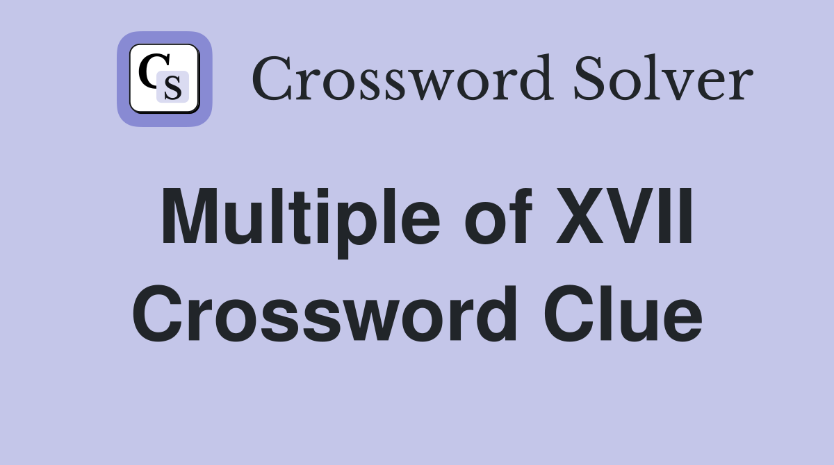 Multiple of XVII Crossword Clue