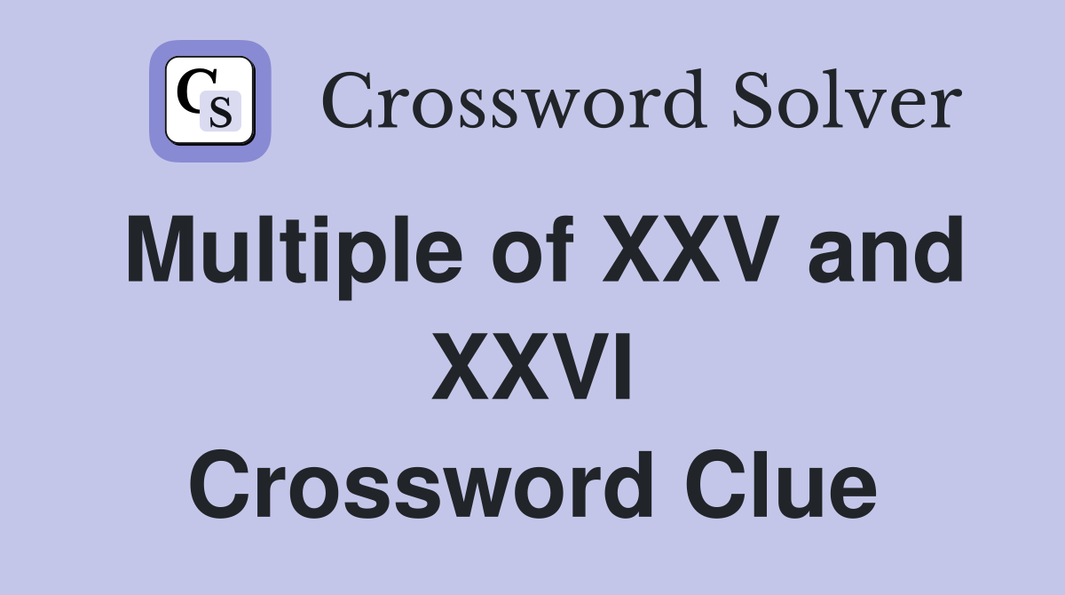 Multiple of XXV and XXVI Crossword Clue