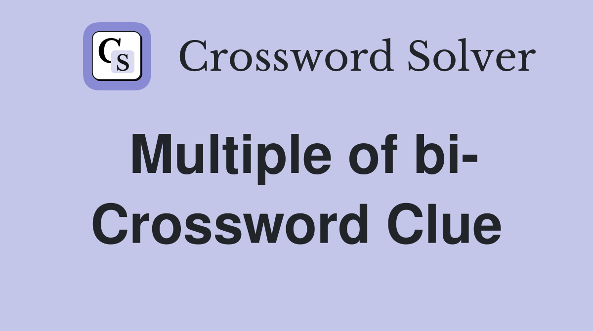 Multiple of bi- Crossword Clue