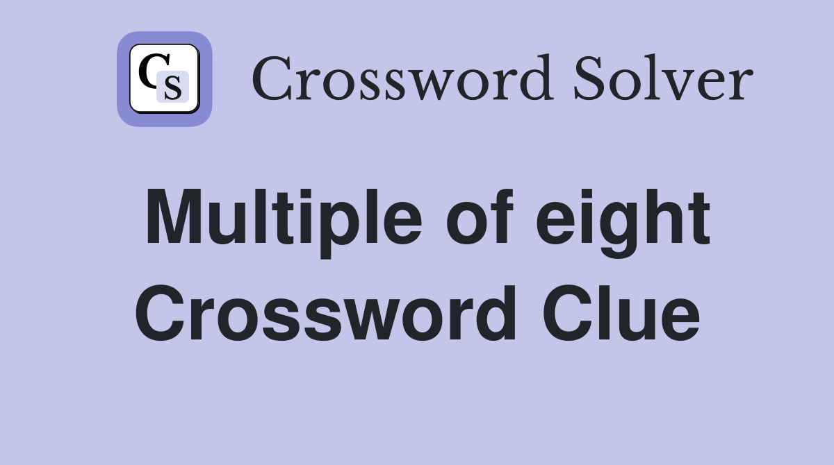 Multiple of eight Crossword Clue
