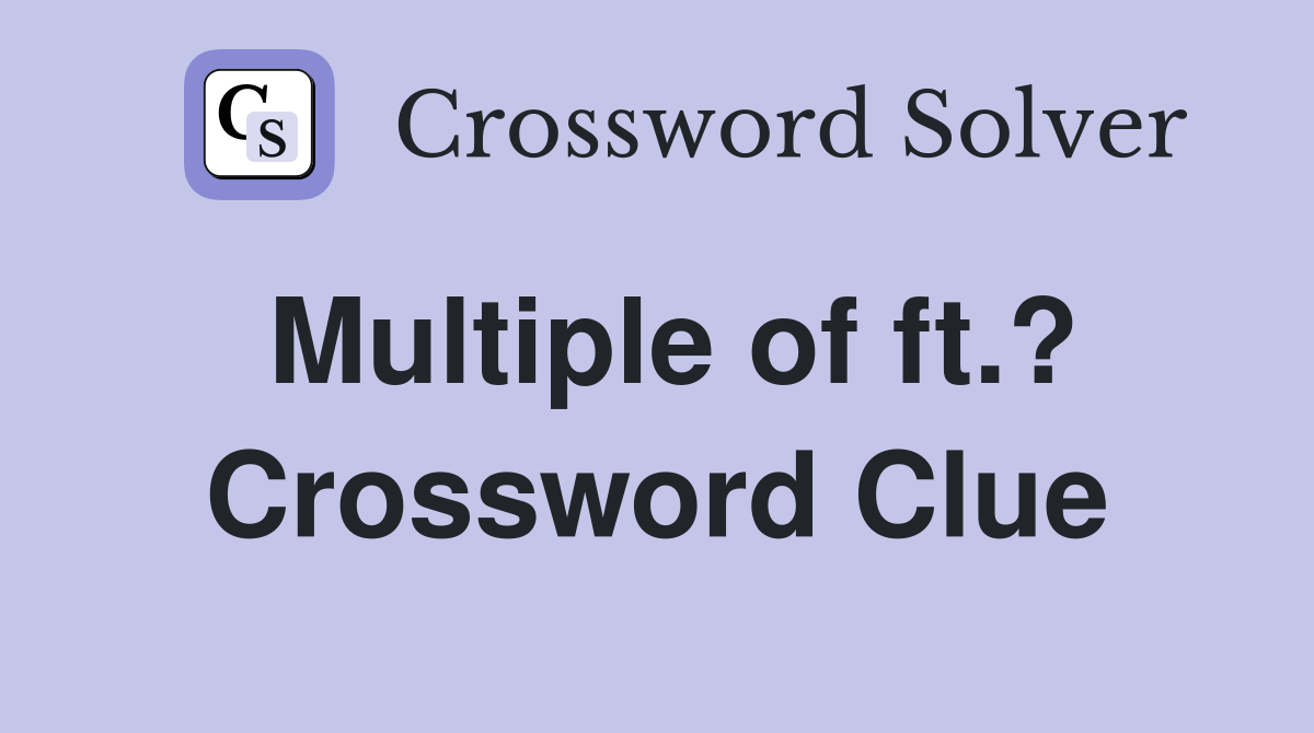 Multiple of ft.? Crossword Clue