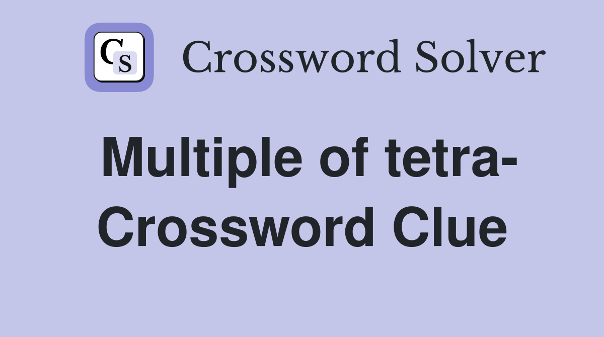 Multiple of tetra- Crossword Clue
