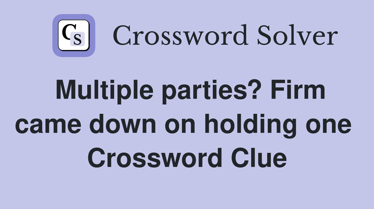 Multiple parties? Firm came down on holding one  Crossword Clue
