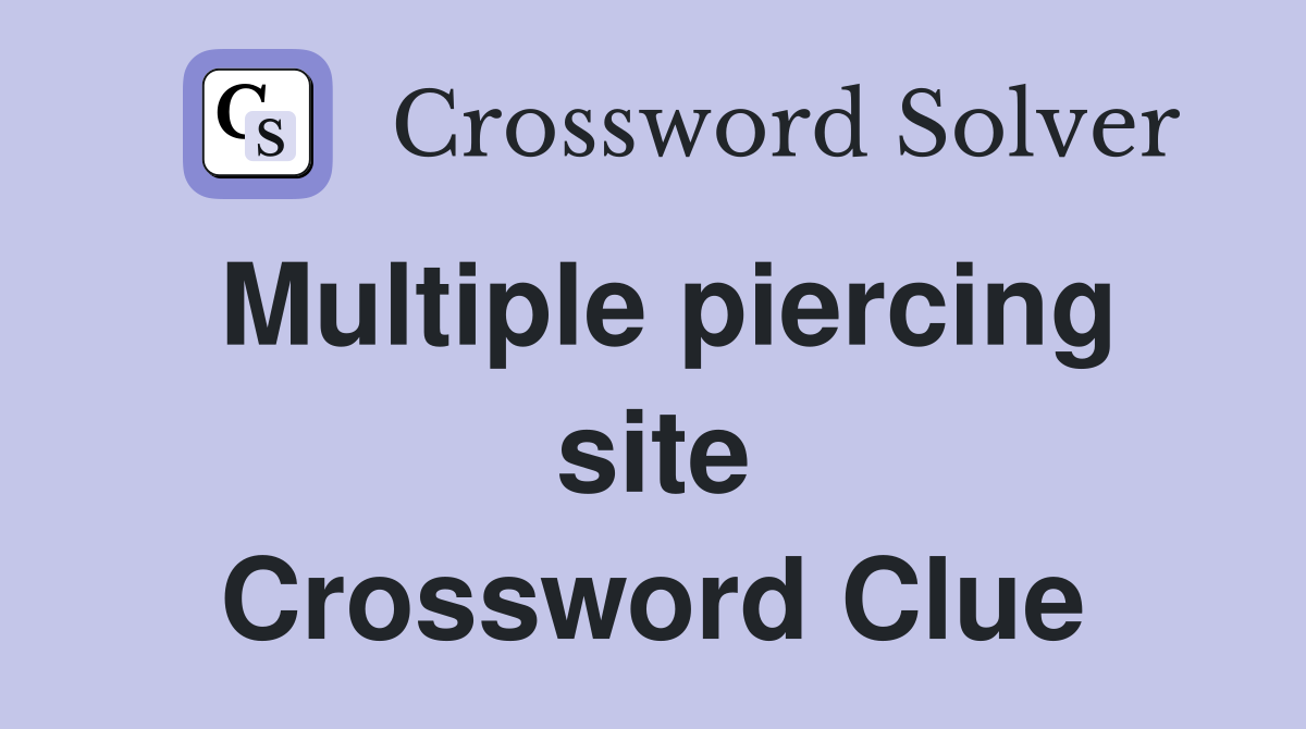 Multiple piercing site Crossword Clue