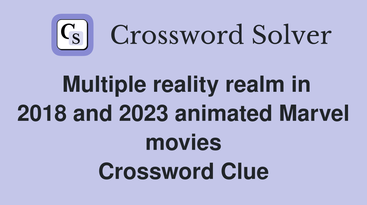 Multiple reality realm in 2018 and 2023 animated Marvel movies Crossword Clue