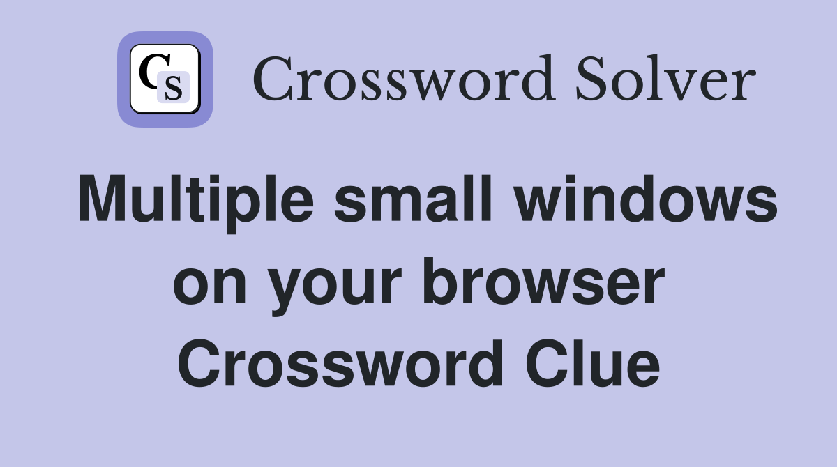 Multiple small windows on your browser Crossword Clue