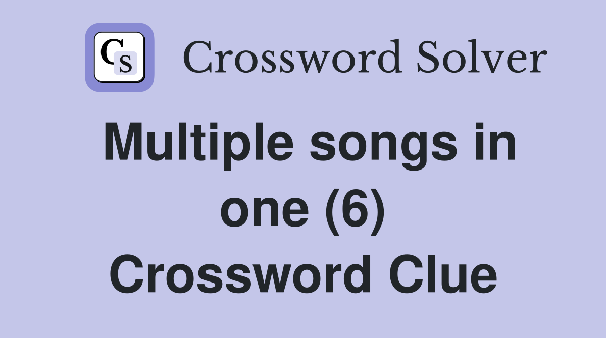 Multiple songs in one (6) Crossword Clue