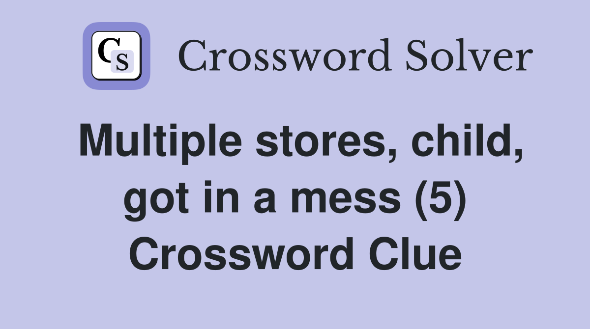 Multiple stores, child, got in a mess (5) Crossword Clue