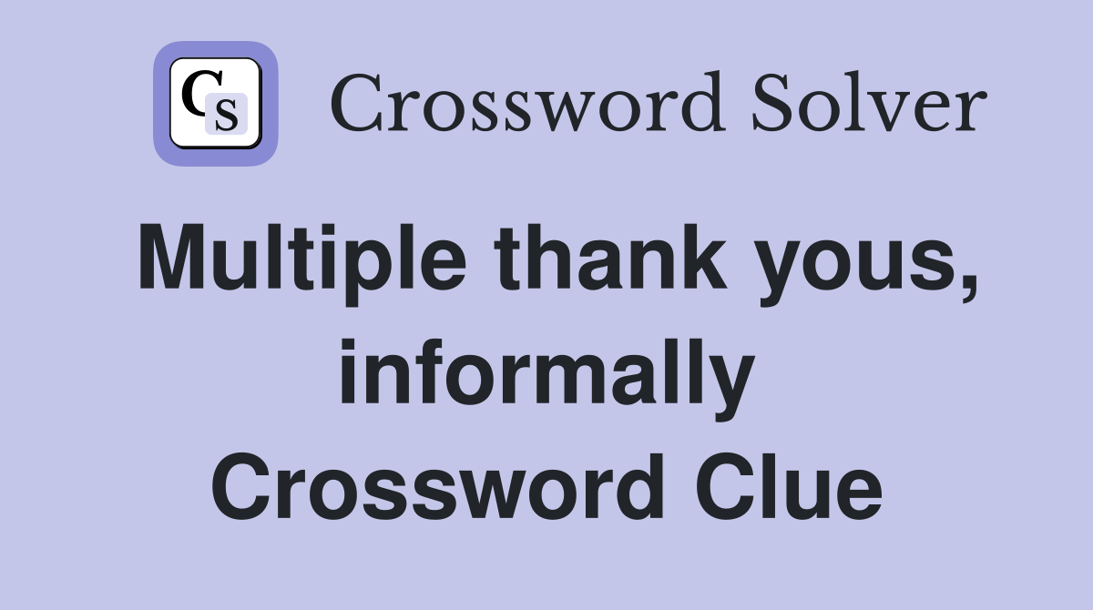 Multiple thank yous, informally Crossword Clue