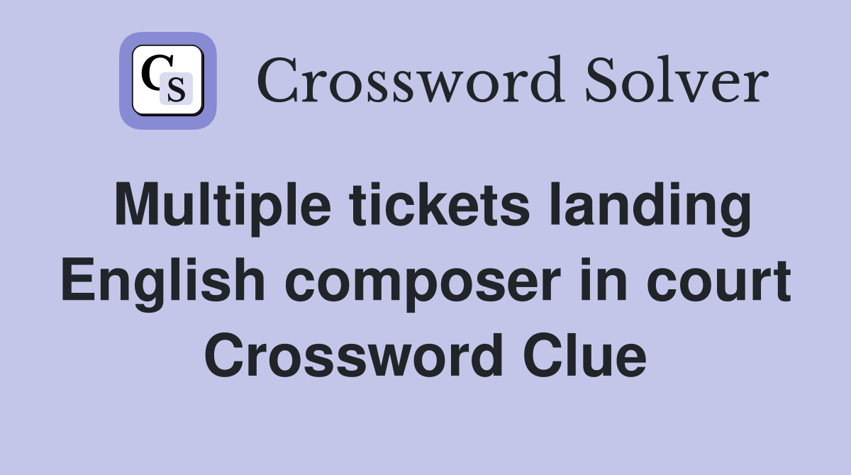 Multiple tickets landing English composer in court Crossword Clue