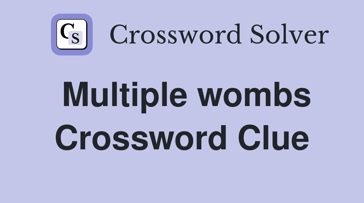 Multiple wombs Crossword Clue