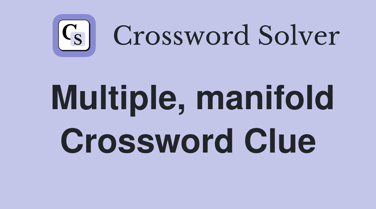 Multiple, manifold Crossword Clue