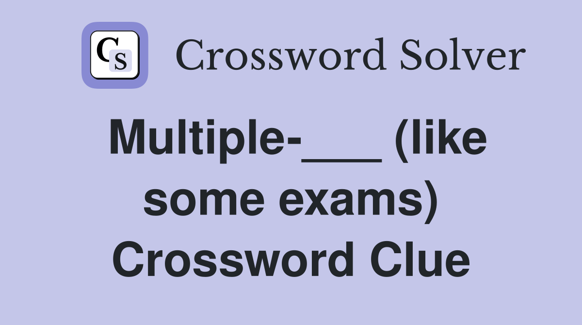 Multiple-___ (like some exams) Crossword Clue