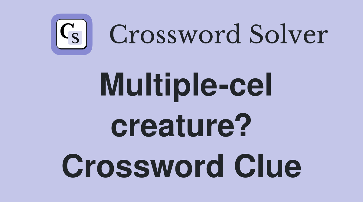Multiple-cel creature? Crossword Clue
