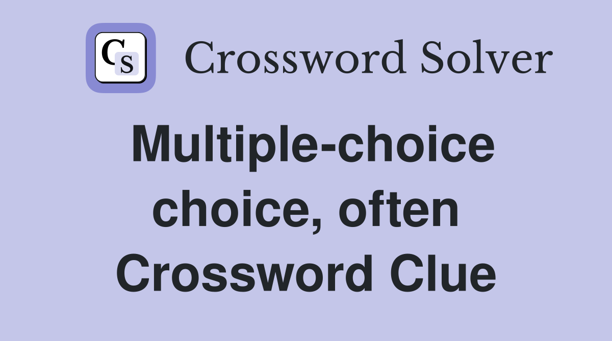 Multiple-choice choice, often Crossword Clue