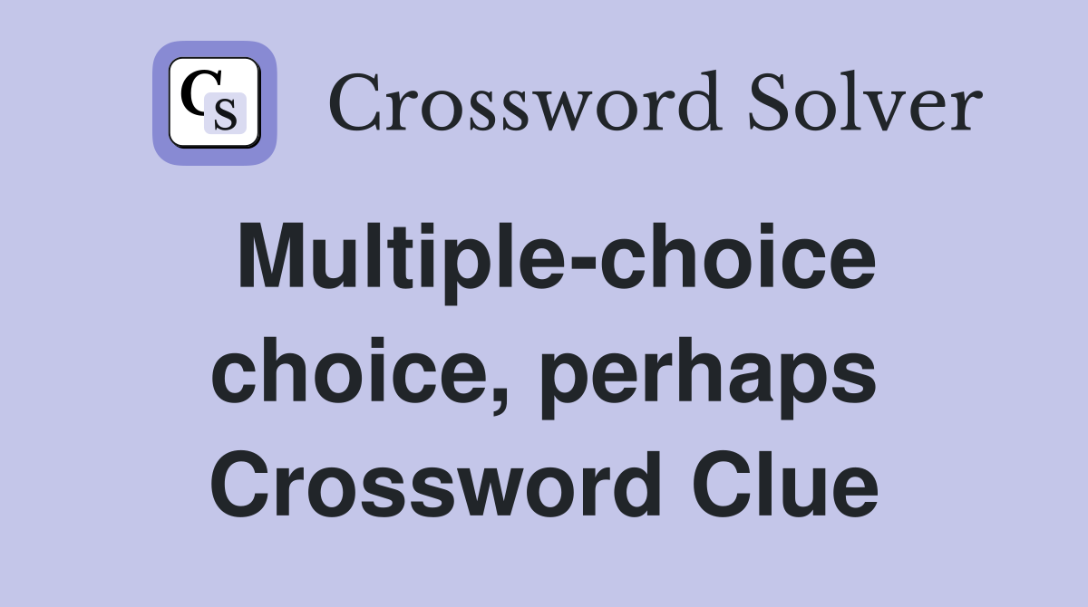 Multiple-choice choice, perhaps Crossword Clue