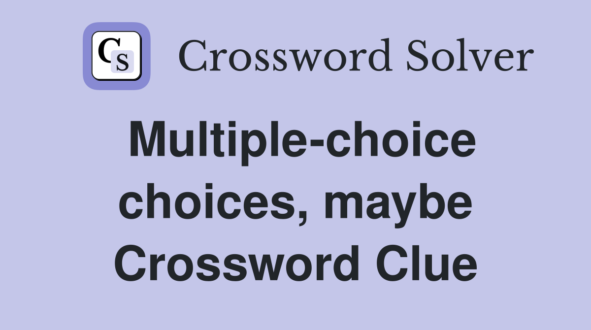 Multiple-choice choices, maybe Crossword Clue