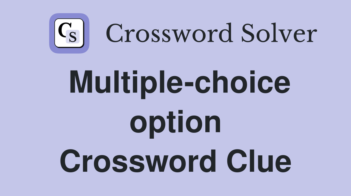 Multiple-choice option Crossword Clue