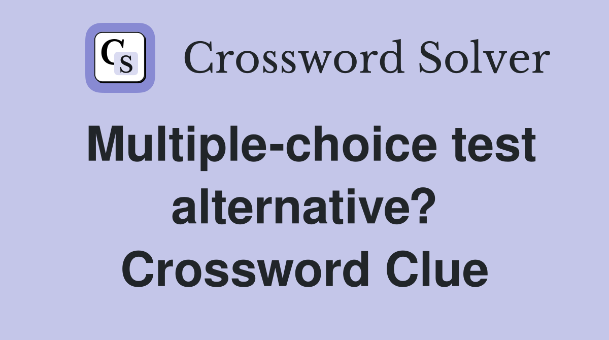 Multiple-choice test alternative? Crossword Clue